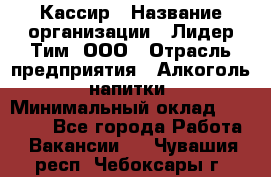Кассир › Название организации ­ Лидер Тим, ООО › Отрасль предприятия ­ Алкоголь, напитки › Минимальный оклад ­ 23 450 - Все города Работа » Вакансии   . Чувашия респ.,Чебоксары г.